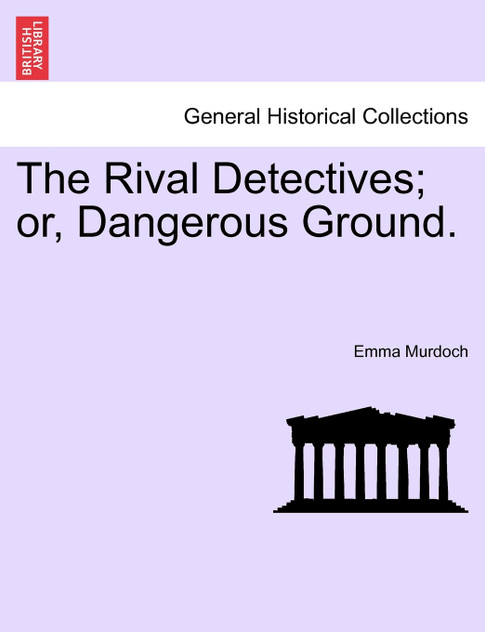 The Rival Detectives; or, Dangerous Ground. The Rival Detectives; or, Dangerous Ground.