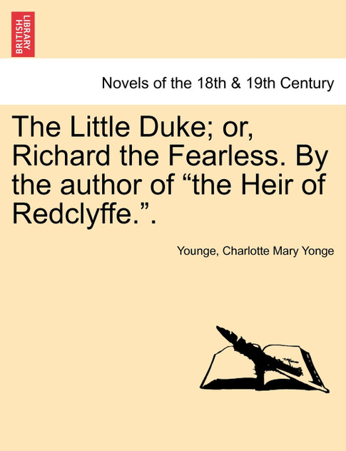 The Little Duke; Or, Richard the Fearless. by the Author of "The Heir of Redclyffe.." The Little Duke; Or, Richard the Fearless. by the Author of "The Heir of Redclyffe.."