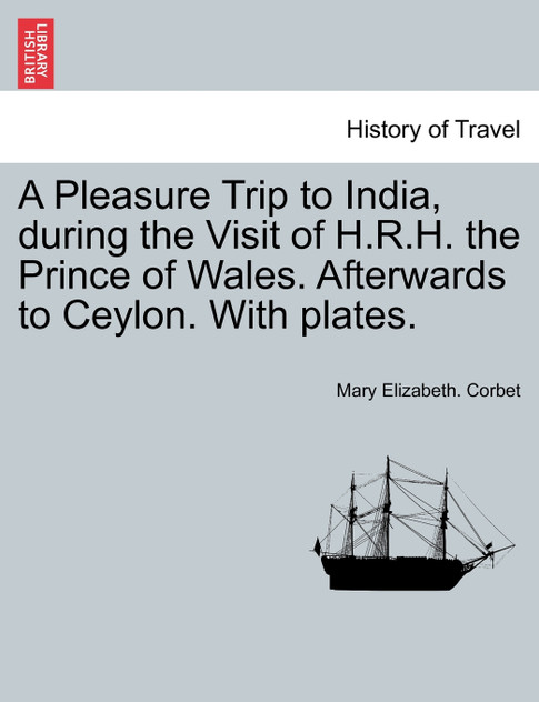 A Pleasure Trip to India, during the Visit of H.R.H. the Prince of Wales. Afterwards to Ceylon. With plates. A Pleasure Trip to India, during the Visit of H.R.H. the Prince of Wales. Afterwards to Ceylon. With plates.