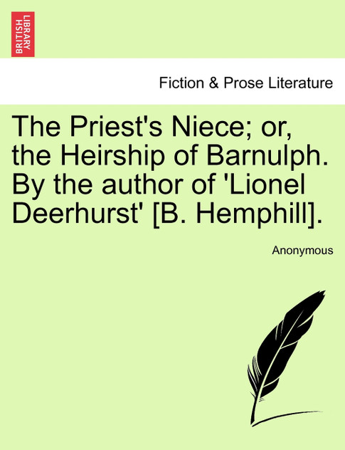 The Priest's Niece; or, the Heirship of Barnulph. By the author of 'Lionel Deerhurst' [B. Hemphill].