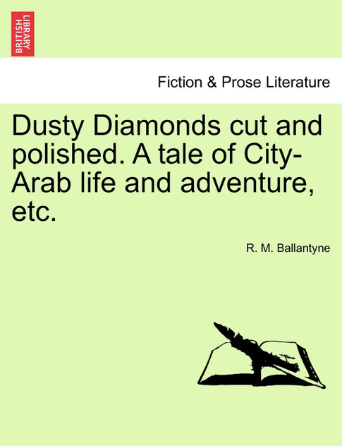 Dusty Diamonds cut and polished. A tale of City-Arab life and adventure, etc. Dusty Diamonds cut and polished. A tale of City-Arab life and adventure, etc.
