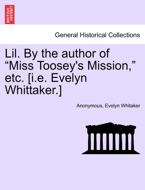 Lil. By the author of "Miss Toosey's Mission," etc. [i.e. Evelyn Whittaker.]