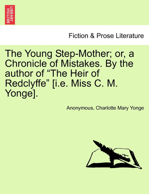 The Young Step-Mother; or, a Chronicle of Mistakes. By the author of "The Heir of Redclyffe" [i.e. Miss C. M. Yonge].