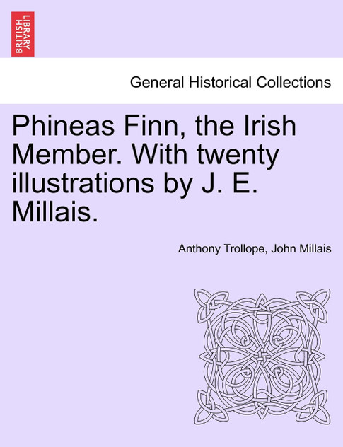 Phineas Finn, the Irish Member. With twenty illustrations by J. E. Millais.