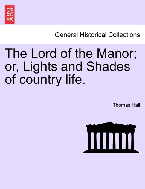 The Lord of the Manor; or, Lights and Shades of country life. The Lord of the Manor; or, Lights and Shades of country life.