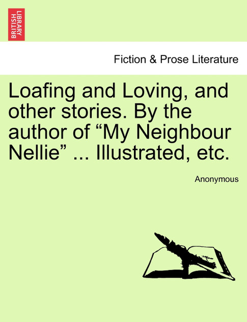 Loafing and Loving, and other stories. By the author of "My Neighbour Nellie" ... Illustrated, etc.