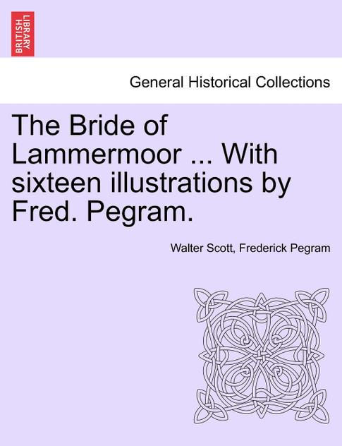 The Bride of Lammermoor ... With sixteen illustrations by Fred. Pegram.