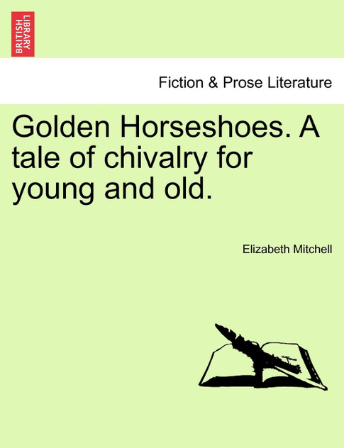 Golden Horseshoes. A tale of chivalry for young and old.