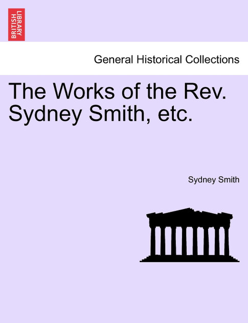 The Works of the Rev. Sydney Smith, etc. The Works of the Rev. Sydney Smith, etc.