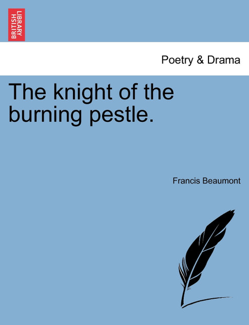 The knight of the burning pestle.