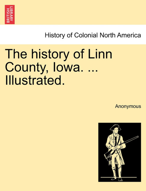 The history of Linn County, Iowa. ... Illustrated. The history of Linn County, Iowa. ... Illustrated.