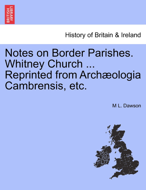Notes on Border Parishes. Whitney Church ... Reprinted from Archæologia Cambrensis, etc. Notes on Border Parishes. Whitney Church ... Reprinted from Archæologia Cambrensis, etc.