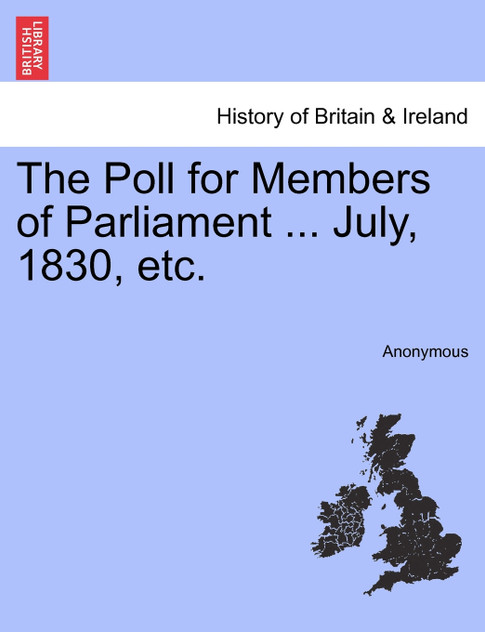 The Poll for Members of Parliament ... July, 1830, etc.