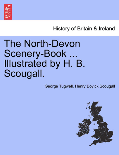 The North-Devon Scenery-Book ... Illustrated by H. B. Scougall. The North-Devon Scenery-Book ... Illustrated by H. B. Scougall.