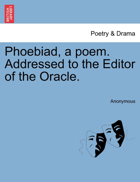 Phoebiad, a poem. Addressed to the Editor of the Oracle.