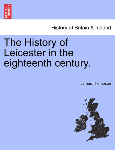 The History of Leicester in the eighteenth century.
