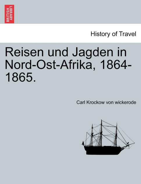 Reisen und Jagden in Nord-Ost-Afrika, 1864-1865. Reisen und Jagden in Nord-Ost-Afrika, 1864-1865.