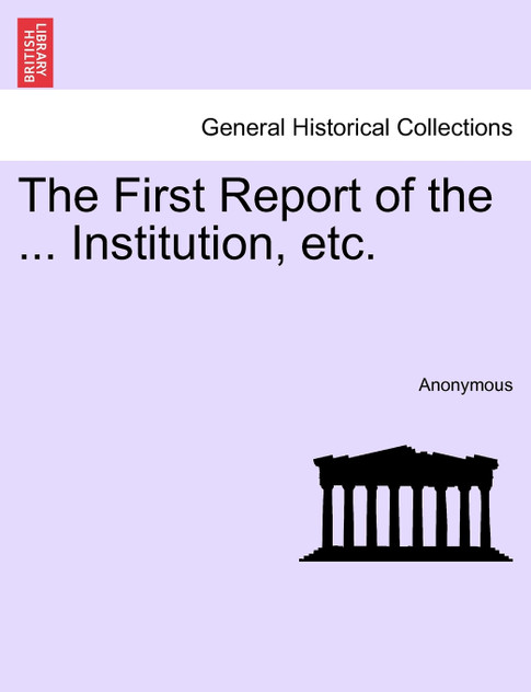 The First Report of the ... Institution, etc.