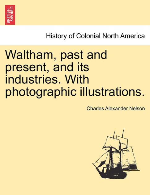 Waltham, past and present, and its industries. With photographic illustrations.