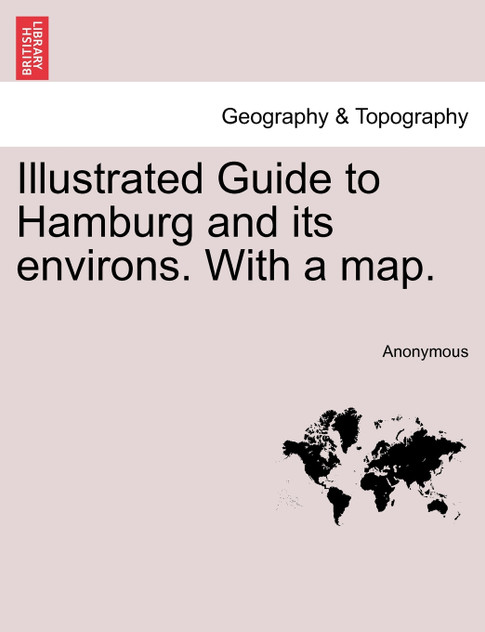 Illustrated Guide to Hamburg and its environs. With a map.