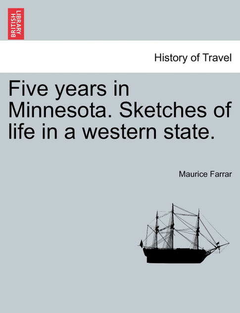 Five years in Minnesota. Sketches of life in a western state. Five years in Minnesota. Sketches of life in a western state.