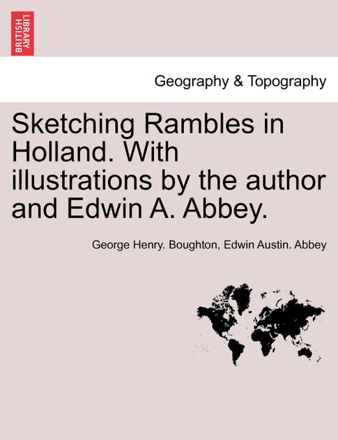 Sketching Rambles in Holland. With illustrations by the author and Edwin A. Abbey. Sketching Rambles in Holland. With illustrations by the author and Edwin A. Abbey.