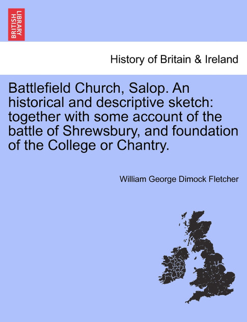 Battlefield Church, Salop. An historical and descriptive sketch Battlefield Church, Salop. An historical and descriptive sketch