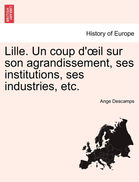 Lille. Un coup d'œil sur son agrandissement, ses institutions, ses industries, etc.