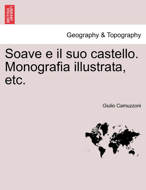 Soave e il suo castello. Monografia illustrata, etc.