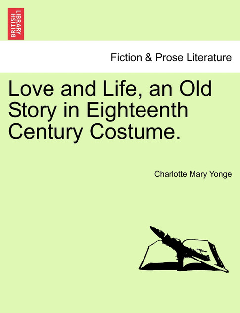 Love and Life, an Old Story in Eighteenth Century Costume. Vol. II Love and Life, an Old Story in Eighteenth Century Costume. Vol. II