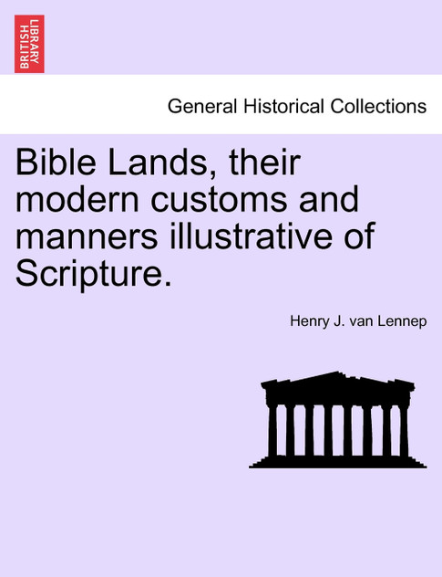 Bible Lands, their modern customs and manners illustrative of Scripture. Bible Lands, their modern customs and manners illustrative of Scripture.