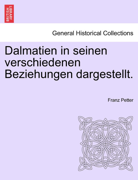 Dalmatien in seinen verschiedenen Beziehungen dargestellt. Dalmatien in seinen verschiedenen Beziehungen dargestellt.
