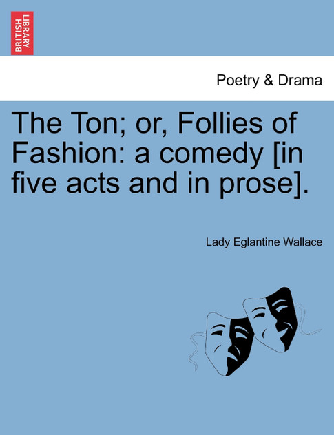 The Ton; or, Follies of Fashion The Ton; or, Follies of Fashion