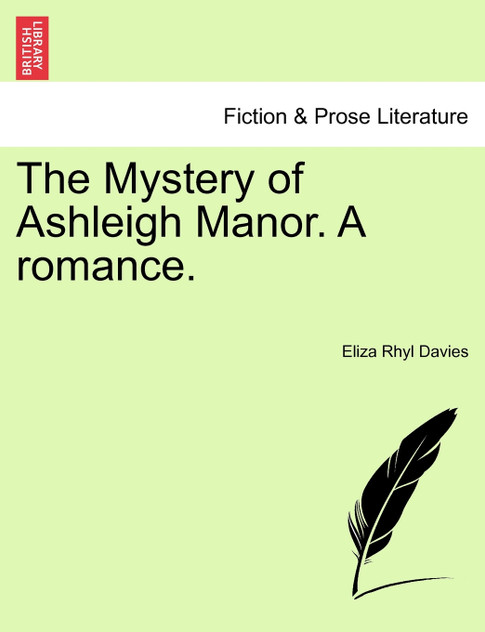 The Mystery of Ashleigh Manor. A romance. The Mystery of Ashleigh Manor. A romance.