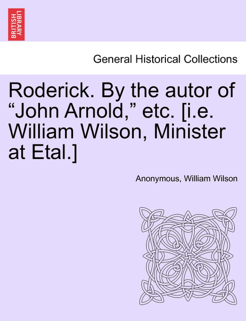 Roderick. By the autor of "John Arnold," etc. [i.e. William Wilson, Minister at Etal.]