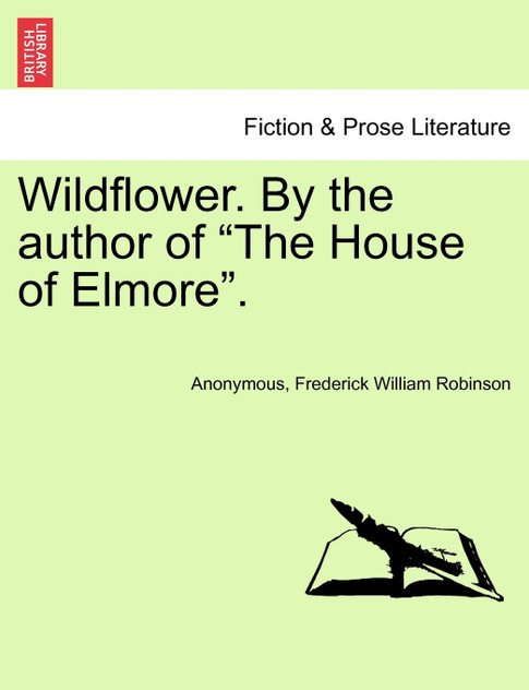 Wildflower. By the author of "The House of Elmore". Wildflower. By the author of "The House of Elmore".
