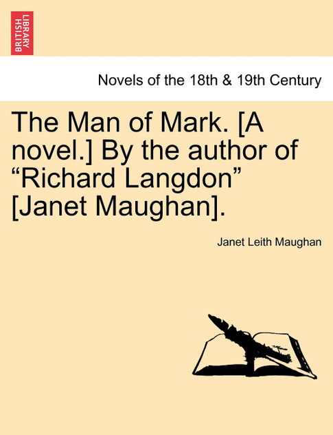 The Man of Mark. [A Novel.] by the Author of "Richard Langdon" [Janet Maughan].