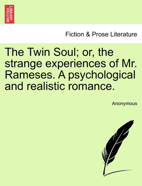 The Twin Soul; or, the strange experiences of Mr. Rameses. A psychological and realistic romance. The Twin Soul; or, the strange experiences of Mr. Rameses. A psychological and realistic romance.