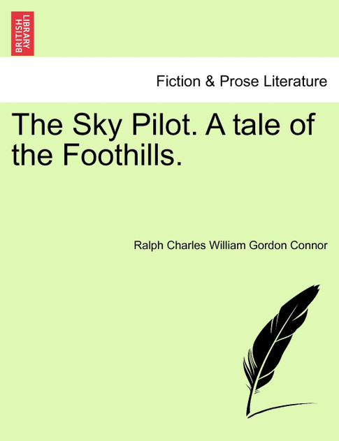 The Sky Pilot. A tale of the Foothills.