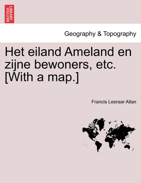 Het eiland Ameland en zijne bewoners, etc. [With a map.]