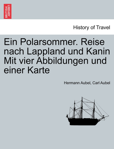 Ein Polarsommer. Reise nach Lappland und Kanin Mit vier Abbildungen und einer Karte