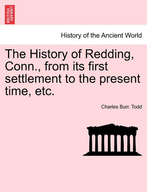 The History of Redding, Conn., from its first settlement to the present time, etc. The History of Redding, Conn., from its first settlement to the present time, etc.