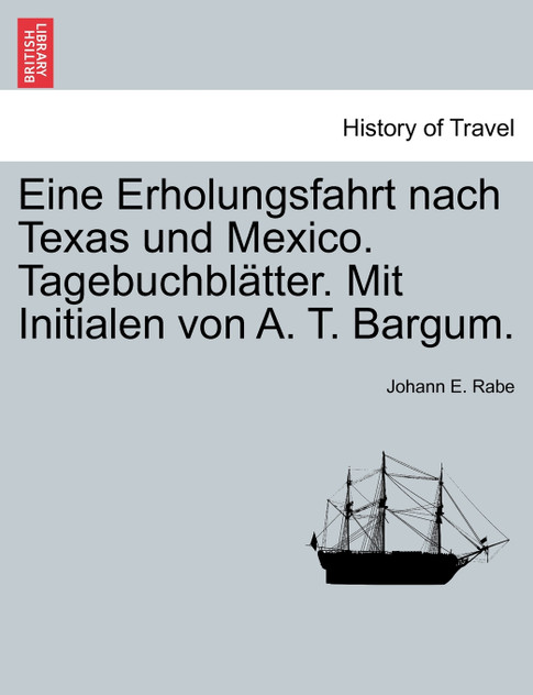 Eine Erholungsfahrt nach Texas und Mexico. Tagebuchblätter. Mit Initialen von A. T. Bargum.