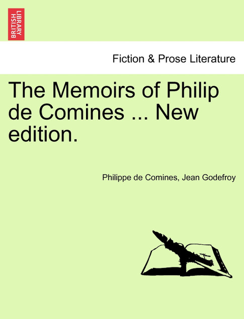 The Memoirs of Philip de Comines ... New edition. The Memoirs of Philip de Comines ... New edition.