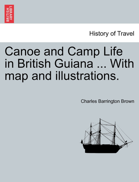 Canoe and Camp Life in British Guiana ... With map and illustrations. Canoe and Camp Life in British Guiana ... With map and illustrations.