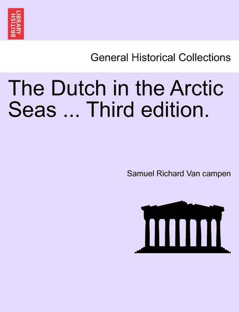 The Dutch in the Arctic Seas ... Third edition. The Dutch in the Arctic Seas ... Third edition.