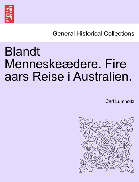 Blandt Menneskeædere. Fire aars Reise i Australien. Blandt Menneskeædere. Fire aars Reise i Australien.