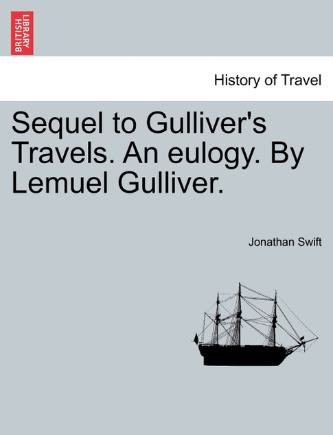 Sequel to Gulliver's Travels. An eulogy. By Lemuel Gulliver.