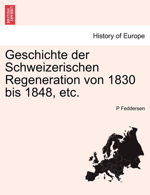 Geschichte der Schweizerischen Regeneration von 1830 bis 1848, etc. Geschichte der Schweizerischen Regeneration von 1830 bis 1848, etc.