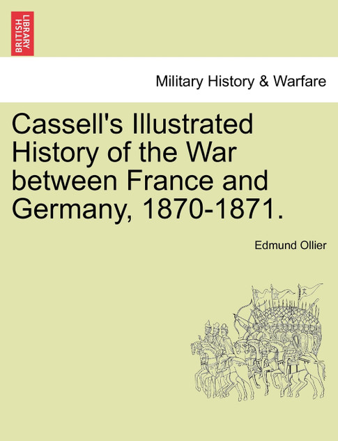 Cassell's Illustrated History of the War between France and Germany, 1870-1871. Vol. I.
